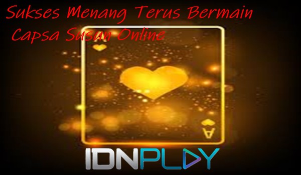 Sukses Menang Terus Bermain Capsa Susun Online