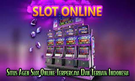 Situs Agen Slot Online Terpercaya Dan Terbaik Indonesia